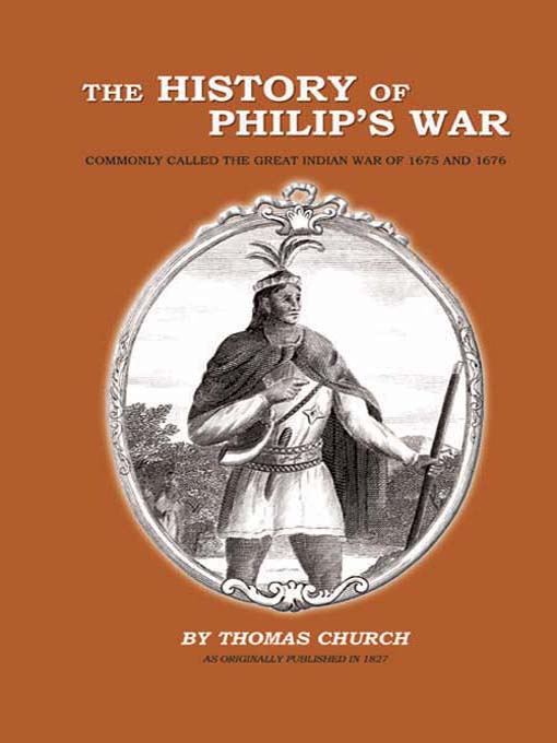 Title details for The History of Philip's War: Commonly Called the Great Indian War of 1675-1676 by Thomas Church - Available